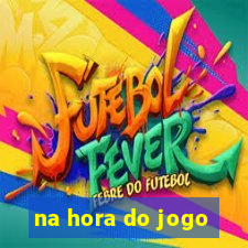 na hora do jogo