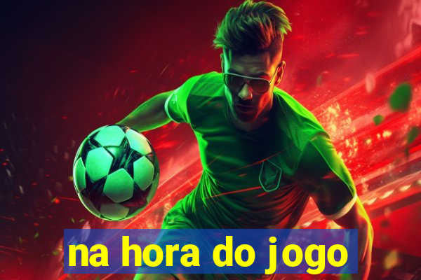 na hora do jogo