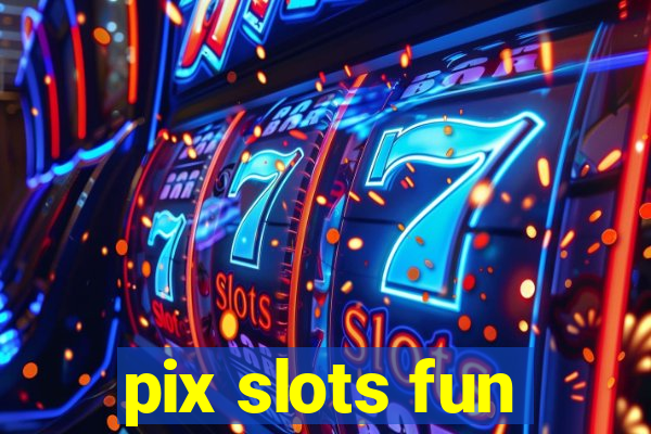 pix slots fun