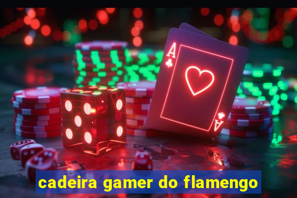 cadeira gamer do flamengo