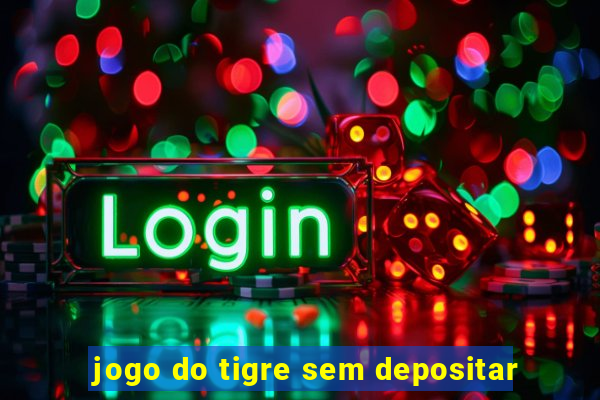 jogo do tigre sem depositar