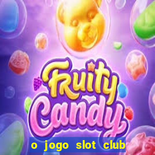 o jogo slot club paga mesmo