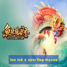 lun lok x sporting macau