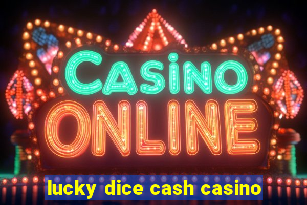 lucky dice cash casino