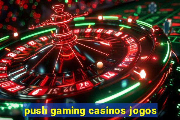 push gaming casinos jogos