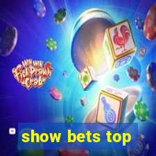 show bets top