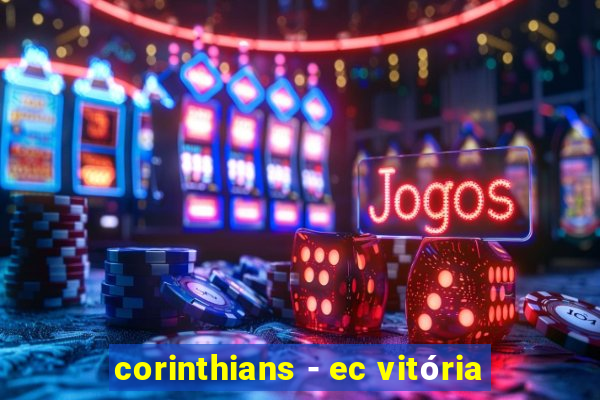 corinthians - ec vitória