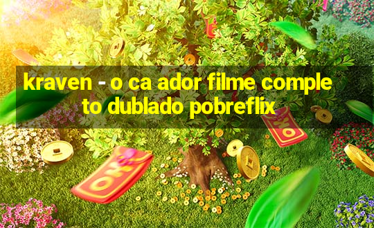 kraven - o ca ador filme completo dublado pobreflix