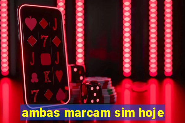 ambas marcam sim hoje