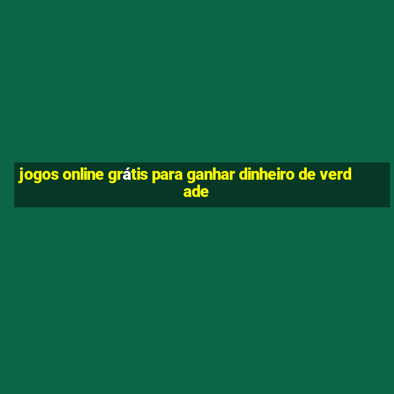 jogos online grátis para ganhar dinheiro de verdade