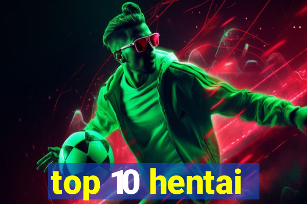 top 10 hentai