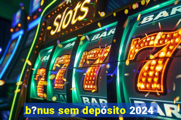 b?nus sem depósito 2024