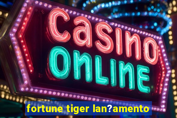 fortune tiger lan?amento