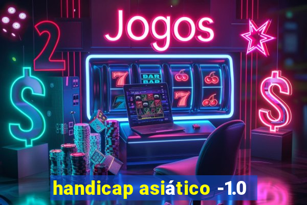 handicap asiático -1.0