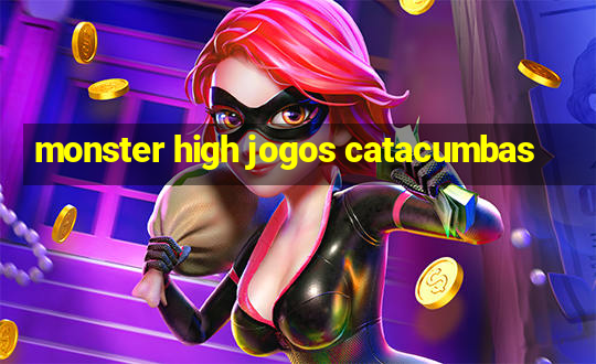 monster high jogos catacumbas