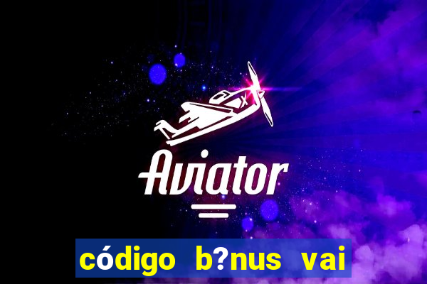 código b?nus vai de bet