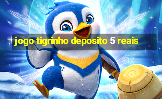 jogo tigrinho deposito 5 reais