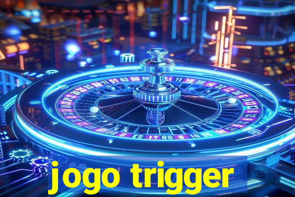 jogo trigger