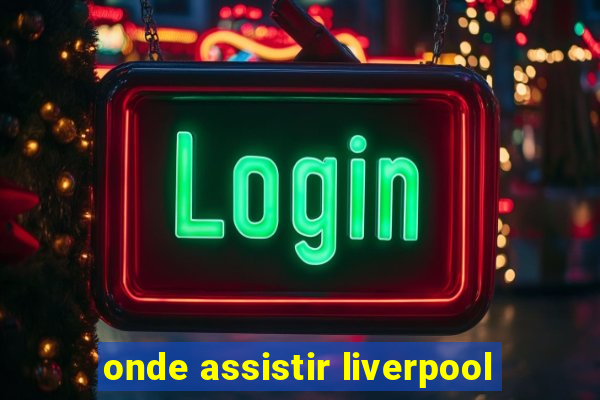 onde assistir liverpool