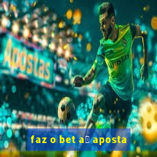 faz o bet a铆 aposta