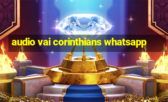 audio vai corinthians whatsapp