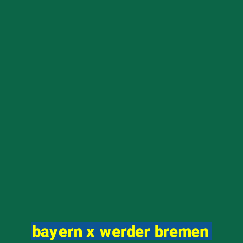 bayern x werder bremen