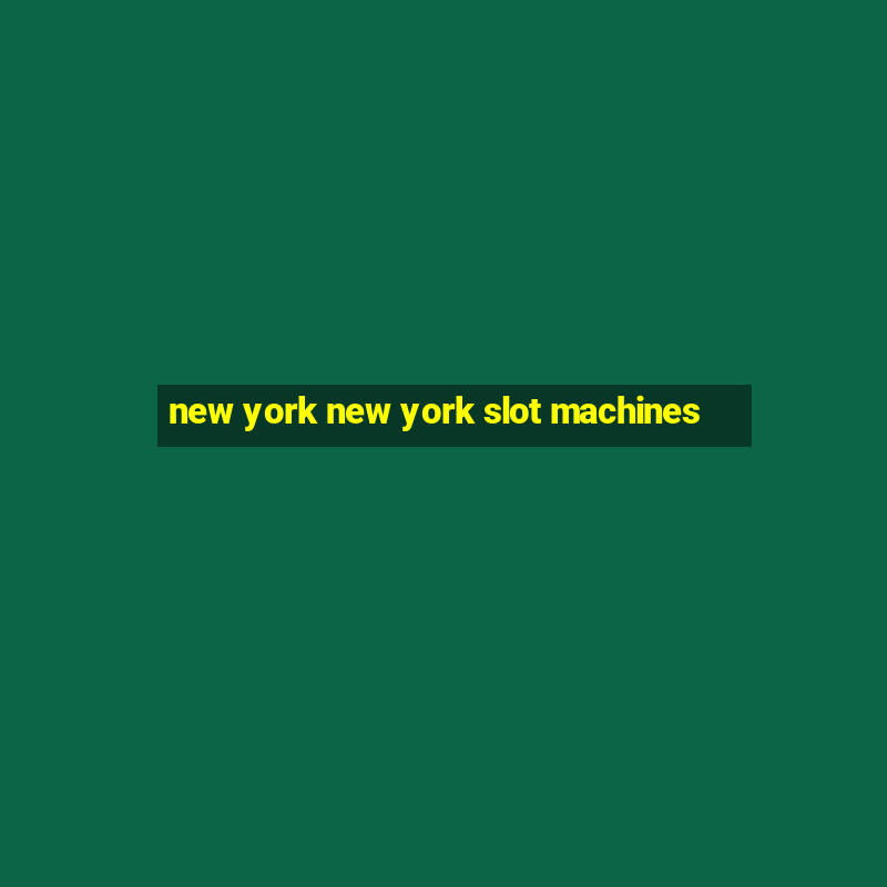 new york new york slot machines