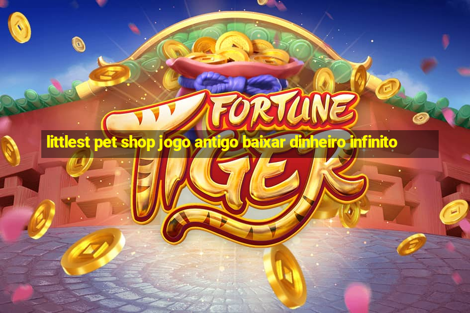 littlest pet shop jogo antigo baixar dinheiro infinito