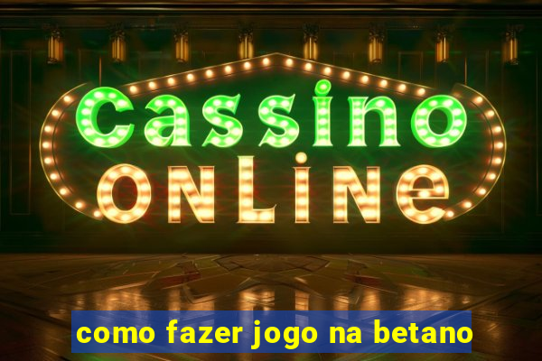 como fazer jogo na betano