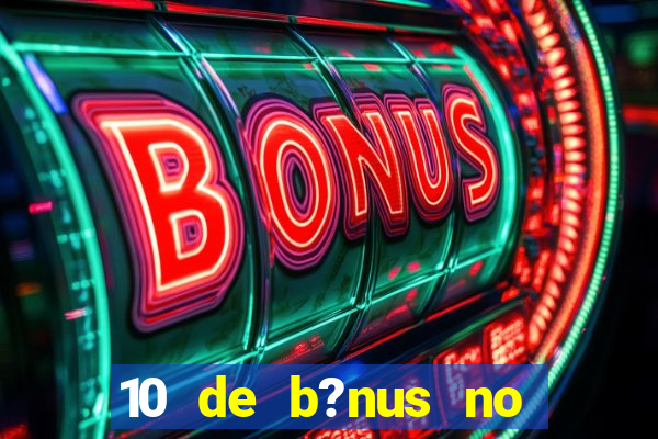 10 de b?nus no cadastro sem depósito