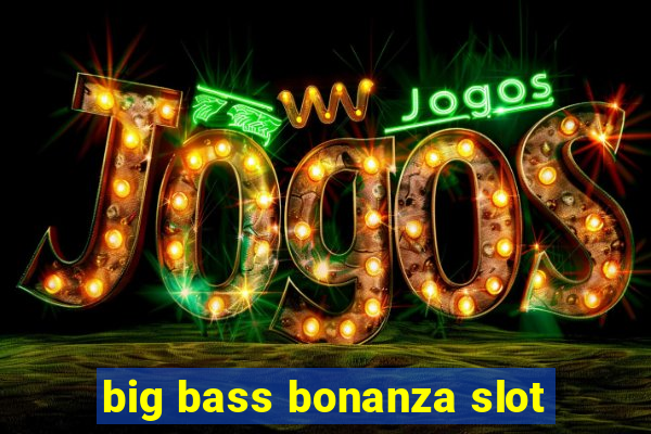 big bass bonanza slot