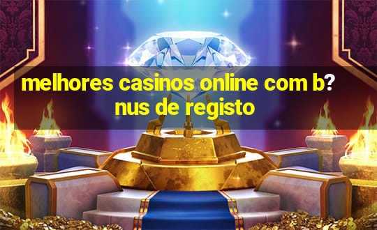 melhores casinos online com b?nus de registo