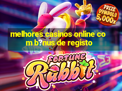 melhores casinos online com b?nus de registo