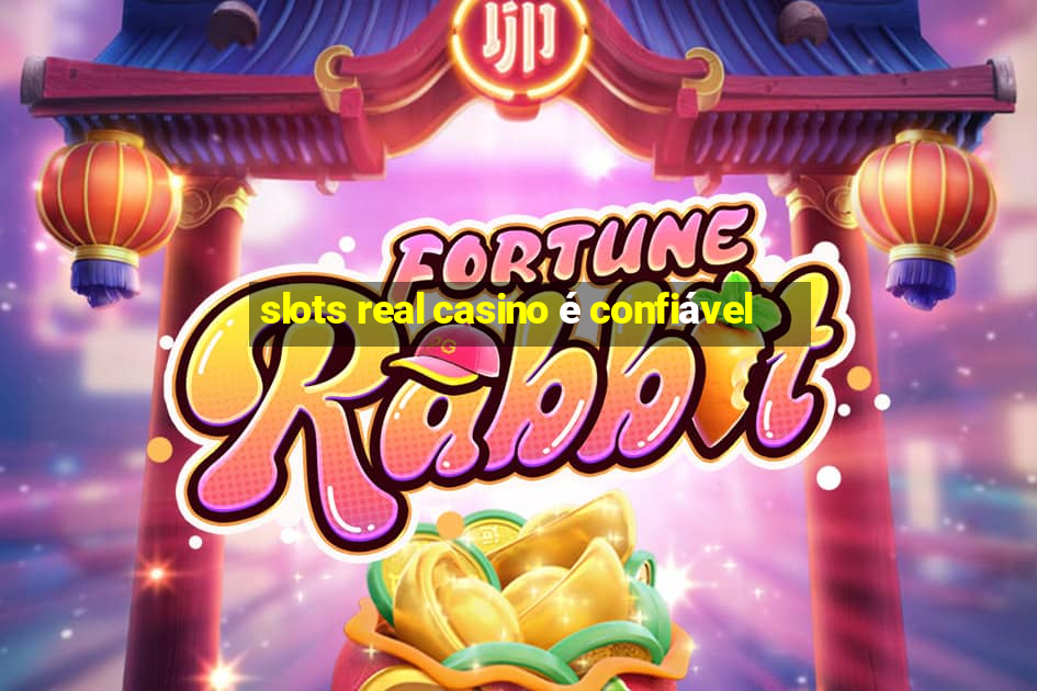 slots real casino é confiável