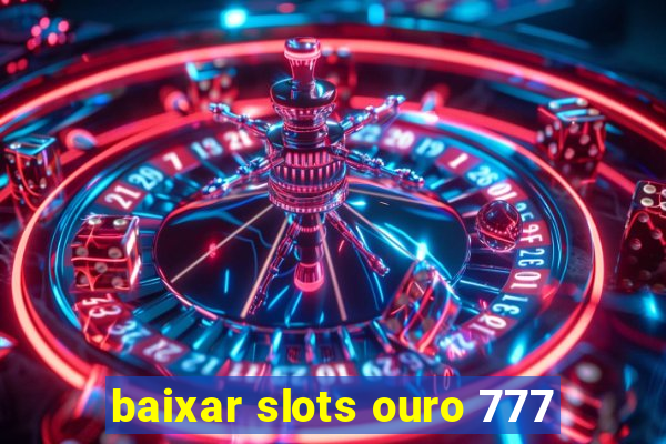 baixar slots ouro 777