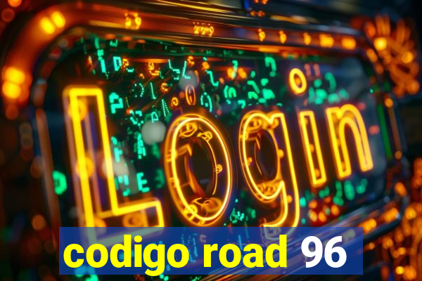 codigo road 96