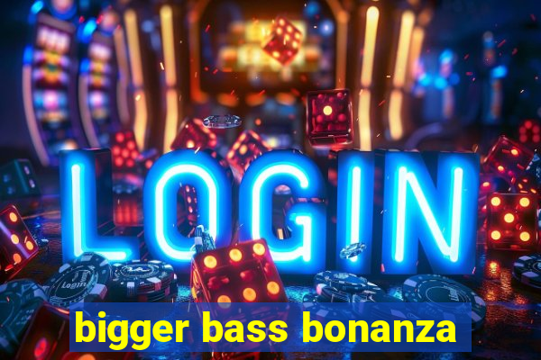 bigger bass bonanza