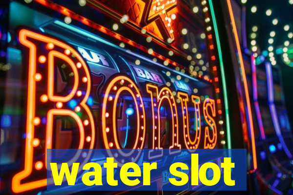 water slot