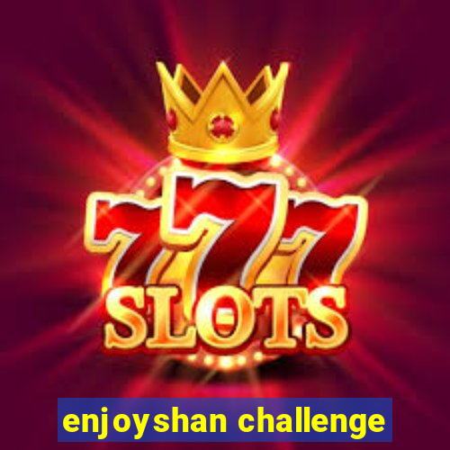 enjoyshan challenge