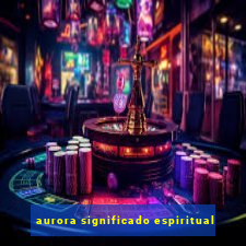 aurora significado espiritual