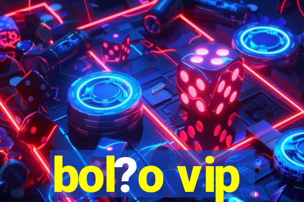 bol?o vip