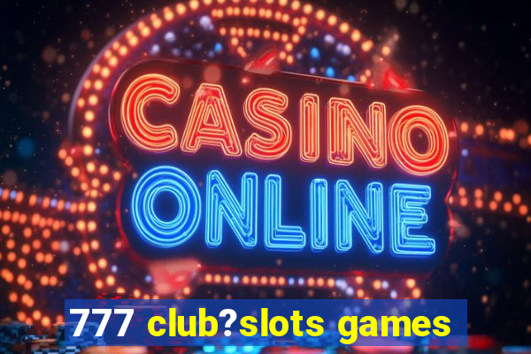 777 club?slots games