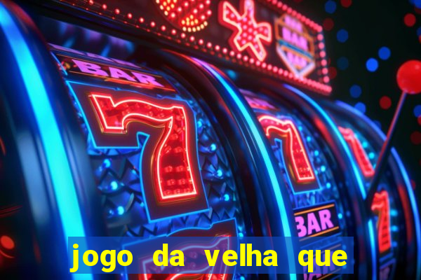 jogo da velha que da dinheiro