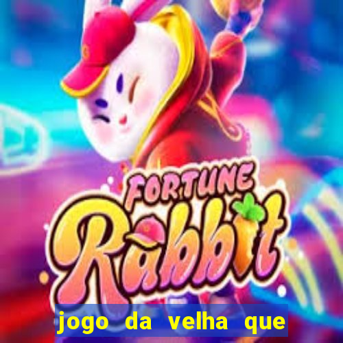 jogo da velha que da dinheiro