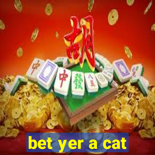 bet yer a cat