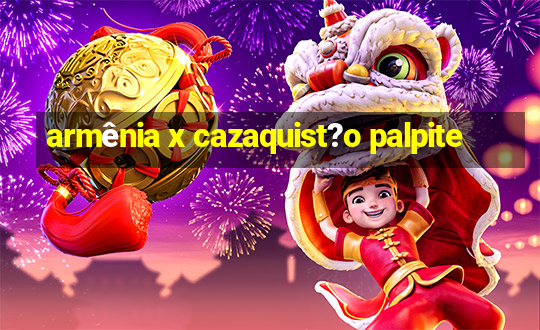 armênia x cazaquist?o palpite