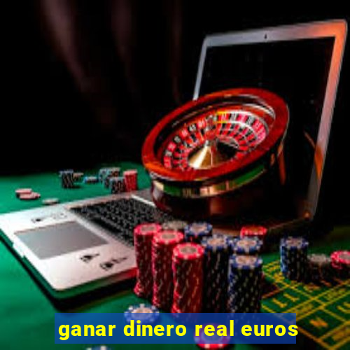 ganar dinero real euros