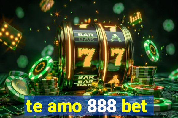 te amo 888 bet