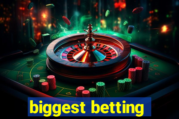 biggest betting