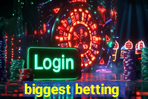 biggest betting